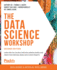 The Data Science Workshop Learn How You Can Build Machine Learning Models and Create Your Own Realworld Data Science Projects, 2nd Edition