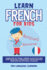 Learn French for Kids: Learning French for Children & Beginners Has Never Been Easier Before! Have Fun Whilst Learning Fantastic Exercises for Accurate Pronunciations, Daily Used Phrases, & Vocabulary!