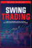 Swing Trading: a Guide for Beginners, Options Strategies, and Trade System Stock Options and Forex Trading