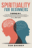 Spirituality for Beginners: 2 Books in 1: a 100 Pages Compact and Effective Guide to Improve Spirituality for Newbies; Achieve a Mindset Full of...Forever, in Less Than 48 Hours (Part 1 and 2)
