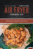 The Complete Air Fryer Cookbook 2021: Crispy Recipes for Beginners for Your Air Fryer to Prepare for Your Family at Home