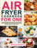 Air Fryer Cookbook for One: Practical Guide on How to Cook Your Favorite Foods Quickly and Healthy Affordable and Delicious Recipes That Busy People Can Easily Prepare (Cookbook for Everyone)