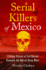 Serial Killers of Mexico: Chilling Stories of Evil Buried Beneath the Narco Drug Wars