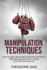 Manipulation Techniques: How to Influence and Persuade People's Mind and Behavior With Dark Psychology and Nlp