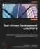 Test-Driven Development With Php 8: Build Extensible, Reliable, and Maintainable Enterprise-Level Applications Using Tdd and Bdd With Php