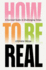 How to Be Real: a Survival Guide in Challenging Times