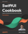 Swiftui Cookbook-Third Edition: a Guide for Building Beautiful and Interactive Swiftui Apps