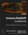 Amazon Redshift Cookbook: Recipes for building modern data warehousing solutions