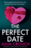 The Perfect Date: A totally addictive psychological thriller with a heart-stopping twist