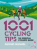 1001 Cycling Tips: the Essential Cyclists' Guide-Navigation, Fitness, Gear and Maintenance Advice for Road Cyclists, Mountain Bikers, Gravel Cyclists and More (1001 Tips)