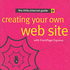 Creating Your Own Web Site (the. Little. Internet. Guides)