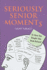 Seriously Senior Moments: Or, Have You Bought This Book Before?