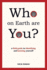 Who on Earth Are You? : a Field Guide to Identifying and Knowing Yourself