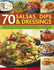 70 Salsas, Dips and Dressings: Fabulous and Easy-to-Make Accompaniments to Transform Your Cooking, Shown Step By Step in 400 Colour Photographs