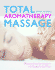 Total Aromatherapy Massage: the Practical Step-By-Step Guide to Aromatherapy Massage at Home