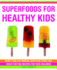 Superfoods for Healthy Kids: More Than 250 Immune-Boosting Foods and Great-Tasting Recipes for Your Children