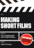 Making Short Films: the Complete Guide From Script to Screen, Second Edition
