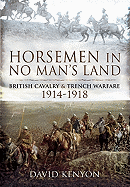 Horsemen in No Man's Land: British Cavalry and Trench Warfare, 1914-1918