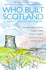 Who Built Scotland: 25 Journeys in Search of a Nation