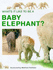Baby Elephant (What's It Like to Be a...? )