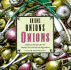 Onions Onions Onions: Delicious Recipes for the World's Favorite Secret Ingredient