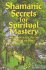 Shamanic Secrets for Spiritual Mastery (Shamanic Secrets Series, Book C) (Explorer Race: Shamanic Secrets)