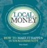 Local Money: How to Make It Happen in Your Community (the Local Series)