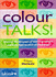 Colour Talks! : Discover the Messages of Your True Colours and Make Light Work of Relationships