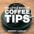 The Little Book of Coffee Tips (Little Books of Tips)