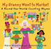My Granny Went to Market: a Round-the-World Counting Rhyme [My Granny Went to Market]