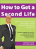 How to Get a Second Life: Build a Successful Business and Social Network Inworld