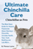 Ultimate Chinchilla Care Chinchillas as Pets the Must Have Guide for Anyone Passionate About Owning a Chinchilla. Includes Health, Toys, Food, Bedding