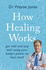 How Healing Works: Get Well and Stay Well Using Your Body's Power to Heal Itself