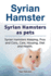 Syrian Hamster. Syrian Hamsters as pets. Syrian Hamsters Keeping, Pros and Cons, Care, Housing, Diet and Health.