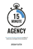 15 Minute Agency: How to Sign Your First 4-Figure Marketing Client in as Little