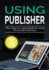 Using Publisher 2019: the Step-By-Step Guide to Using Microsoft Publisher 2019