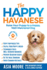 The Happy Havanese Raise Your Puppy to a Happy, Wellmannered Dog