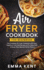 Air Fryer Cookbook for Beginners: the Complete Air Fryer Cookbook With Easy, Healthy & Low Carb Recipes to Fry, Bake, Grill & Roast Most Wanted Family Meals (Healthy & Delicious Recipes)