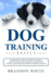 Dog Training Basics: the Beginner's Guide to Raising the Perfect Dog With Positive Dog Training. Includes Puppy Training, Crate Training and Potty Training for Puppy