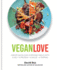 Vegan Love: Create Quick, Easy, Everyday Meals With a Veg + a Protein + a Sauce + a Topping-More Than 100 Veggie Focused Recipes