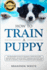How to Train a Puppy: 2nd Edition: the Beginner's Guide to Training a Puppy With Dog Training Basics. Includes Potty Training for Puppy and