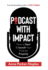 Podcast With Impact How to Start Launch Your Podcast Properly