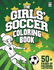 The Girls' Soccer Coloring Book: 50+ Pages of Coloring and Activities for Soccer Players Everywhere! (Active Kids Books)