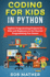 Coding for Kids in Python: Python Programming Projects for Kids and Beginners to Get Started Programming Fun Games