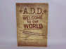 A.D.D. Welcome to Our World: a Positive Perspectives on Attention Deficit Disorder
