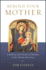 Behold Your Mother: a Biblical and Historical Defense of the Marian Doctrines