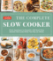 The Complete Slow Cooker: From Appetizers to Desserts-400 Must-Have Recipes That Cook While You Play (Or Work) (the Complete Atk Cookbook Series)