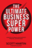 The Ultimate Business Superpower Harness Its Energy and Massively Increase Your Revenue