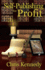 Self-Publishing for Profit: How to Get Your Book Out of Your Head and Into the Stores