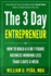 The 3 Day Entrepreneur: How to Build a 6 or 7 Figure Business Working Less Than 3 Days a Week